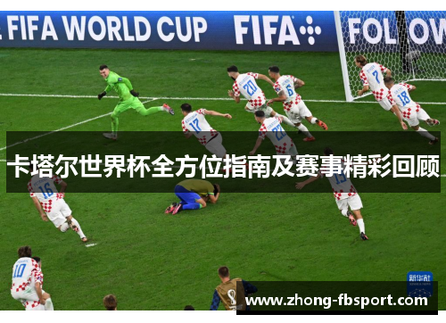 卡塔尔世界杯全方位指南及赛事精彩回顾