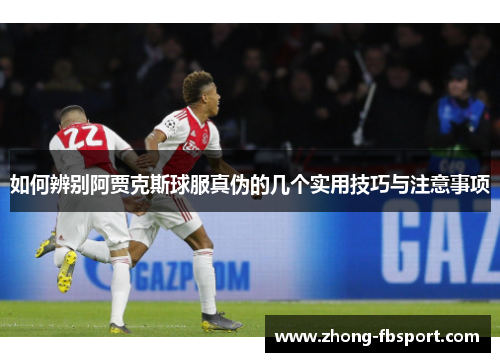 如何辨别阿贾克斯球服真伪的几个实用技巧与注意事项