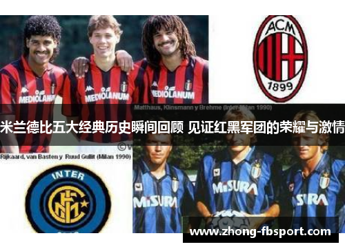 米兰德比五大经典历史瞬间回顾 见证红黑军团的荣耀与激情