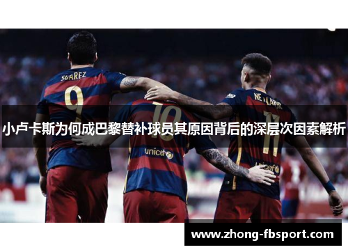 小卢卡斯为何成巴黎替补球员其原因背后的深层次因素解析