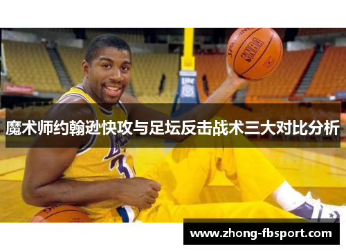 魔术师约翰逊快攻与足坛反击战术三大对比分析