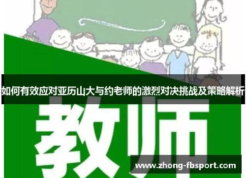 如何有效应对亚历山大与约老师的激烈对决挑战及策略解析 如何有效应对亚历山大与约老师的激烈对决挑战及策略解析