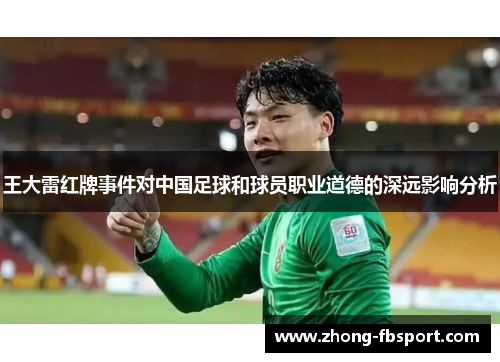 王大雷红牌事件对中国足球和球员职业道德的深远影响分析 王大雷红牌事件对中国足球和球员职业道德的深远影响分析