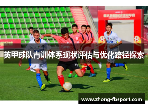 英甲球队青训体系现状评估与优化路径探索